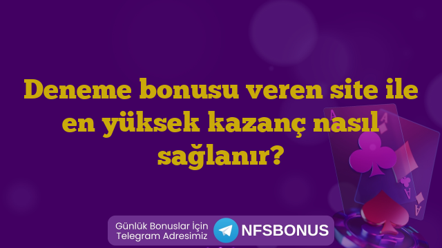 Deneme bonusu veren site ile en yüksek kazanç nasıl sağlanır?